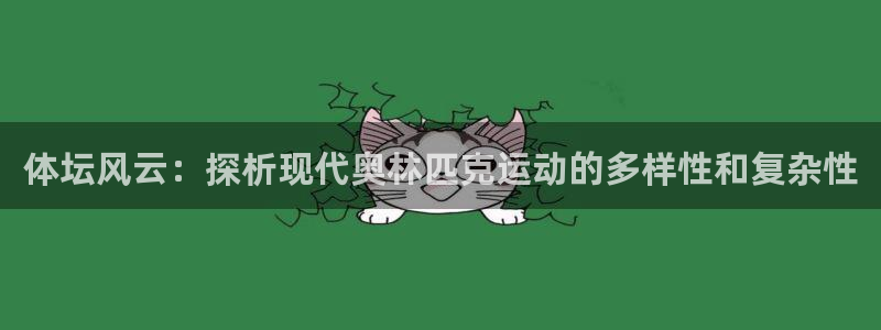 米兰体育下载官网最新版：体坛风云：探析现代奥林匹克运动的多样性和复杂性