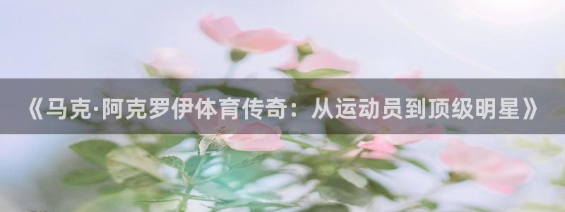 米兰体育在线：《马克·阿克罗伊体育传奇：从运动员到顶级明星》